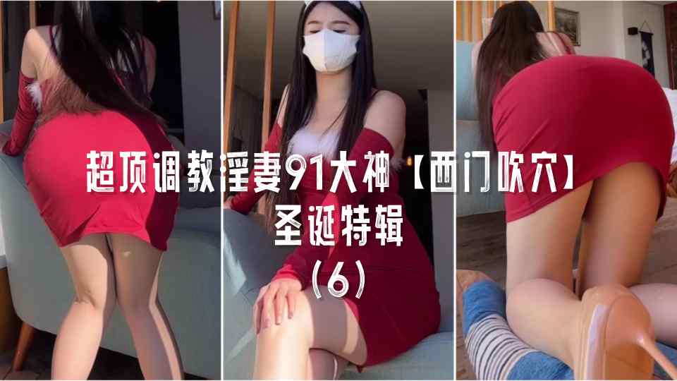 超顶调教淫妻91大神【西门吹穴】圣诞特辑！！血色包臀凹凸有致，喷血诱惑大开M腿，长枪直入骚穴 (6)